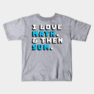 I Love Math and then Sum Shirt Kids T-Shirt